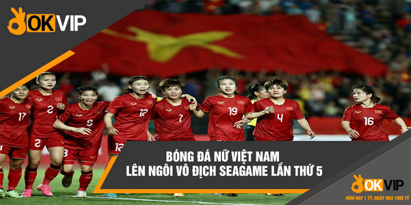 Bóng đá nữ Việt Nam lên ngôi vô địch Seagame lần thứ 5