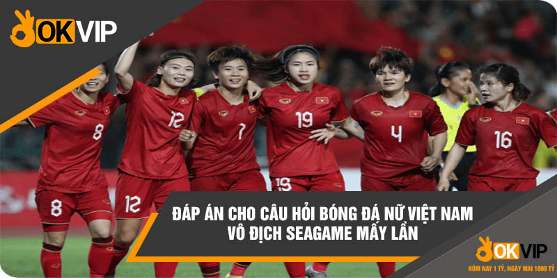 Đáp án cho câu hỏi bóng đá nữ Việt Nam vô địch Seagame mấy lần 