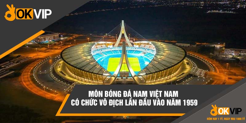 Môn bóng đá nam Việt Nam có chức vô địch lần đầu vào năm 1959