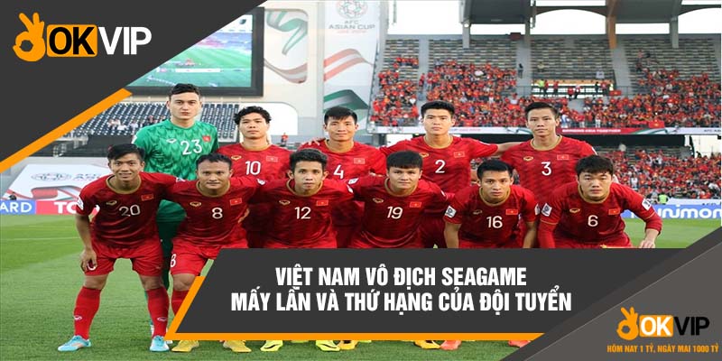 Việt Nam vô địch Seagame mấy lần và thứ hạng của đội tuyển 
