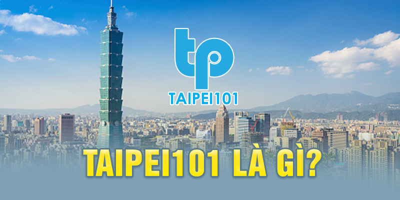 Giải đáp câu hỏi Taipei101 là gì cùng quá trình phát triển